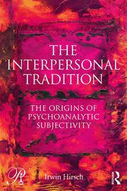 The Interpersonal Tradition: The Origins of Psychoanalytic Subjectivity